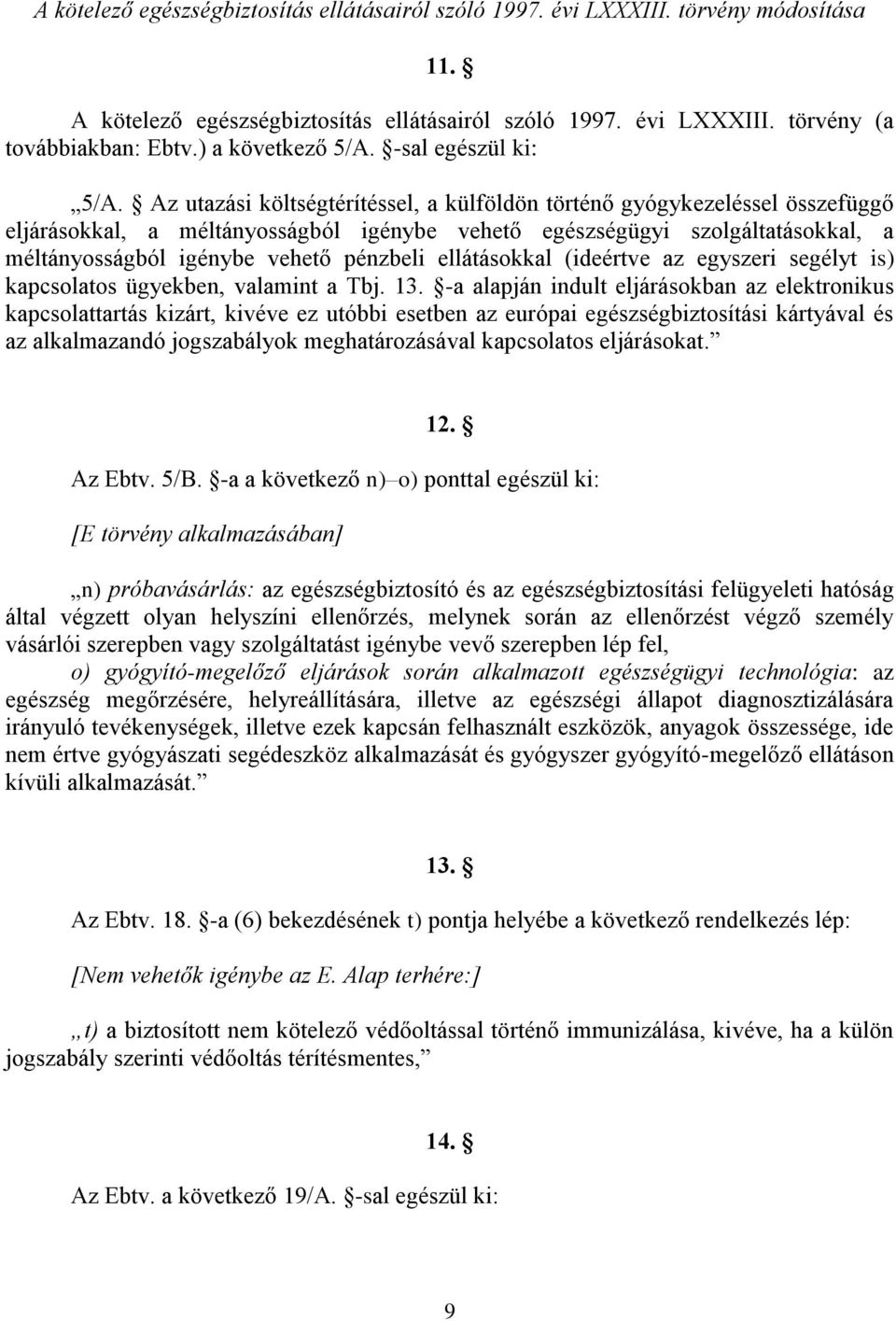 Az utazási költségtérítéssel, a külföldön történő gyógykezeléssel összefüggő eljárásokkal, a méltányosságból igénybe vehető egészségügyi szolgáltatásokkal, a méltányosságból igénybe vehető pénzbeli