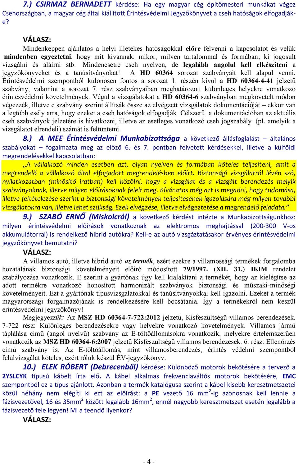 aláírni stb. Mindenesetre cseh nyelven, de legalább angolul kell elkészíteni a jegyzőkönyveket és a tanúsítványokat! A HD 60364 sorozat szabványait kell alapul venni.