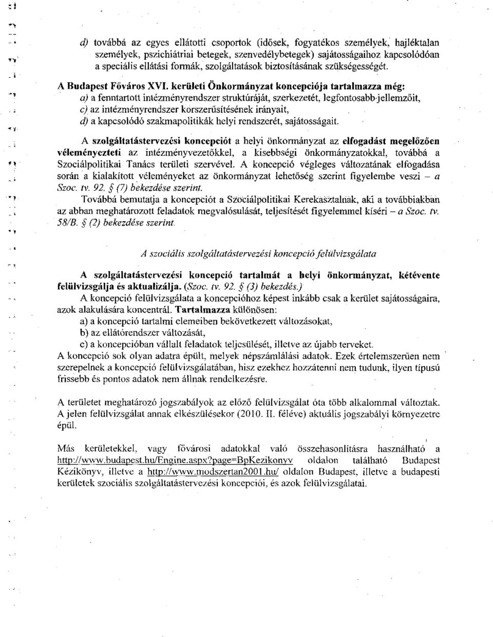 kerületi Önkormányzat koncepciója tartalmazza még: a) a fenntartott intézményrendszer struktúráját, szerkezetét, legfontosabbjellemzőit, c) az intézményrendszer korszerűsítésének irányait, d) a