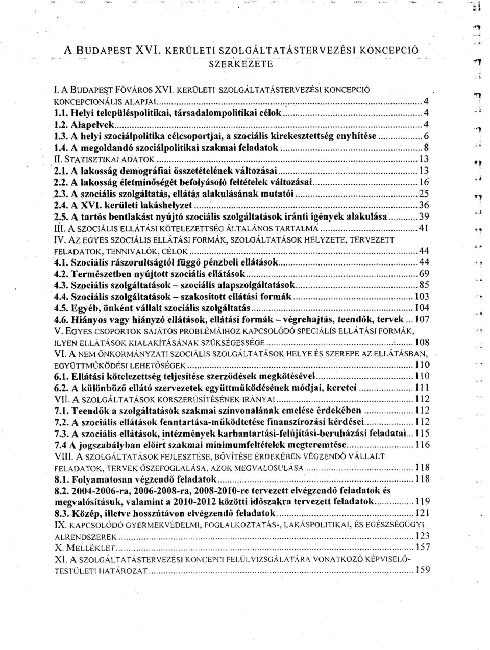 STATISZTIKAI ADATOK 13 2.1. A lakosság demográfiai összetételének változásai 13 2.2. A lakosság életminőségét befolyásoló feltételek változásai 16 2.3. A szociális szolgáltatás, ellátás alakulásának mutatói 25 2.