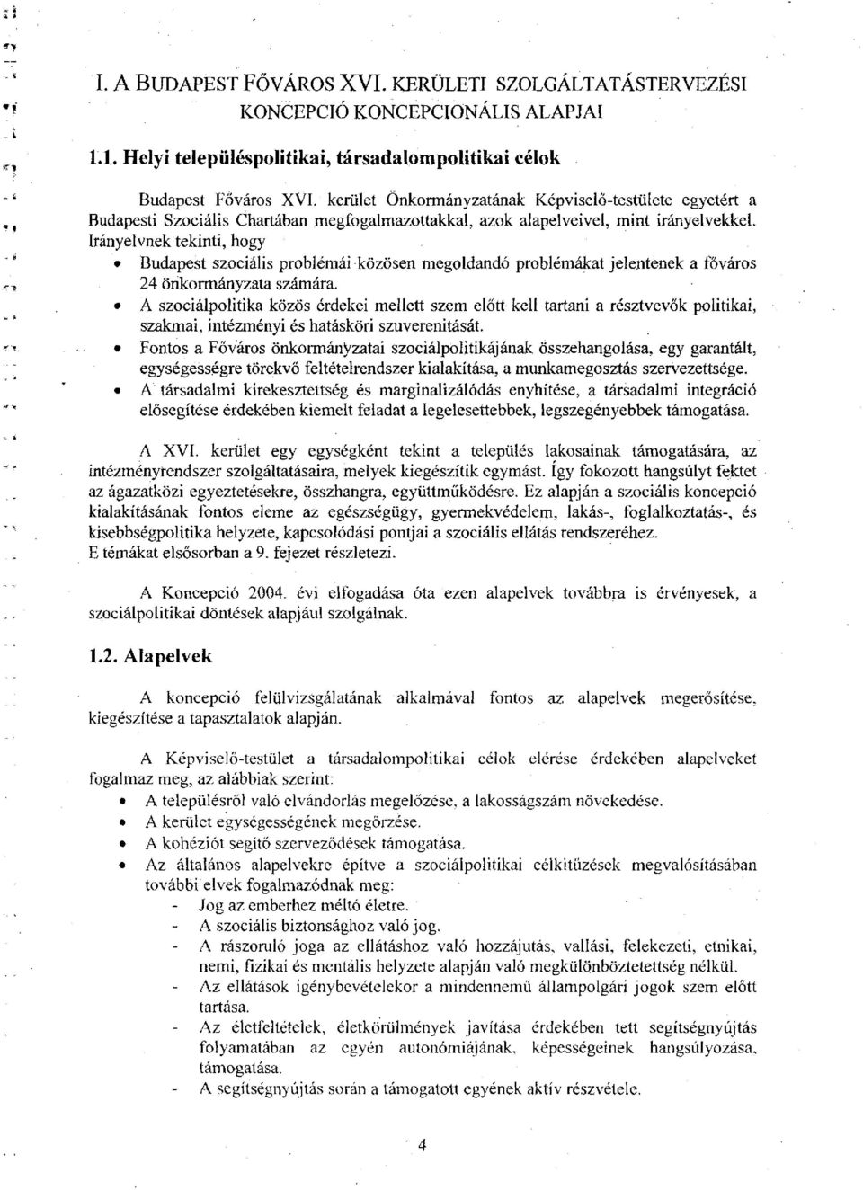 Irányelvnek tekinti, hogy Budapest szociális problémái közösen megoldandó problémákat jelentenek a főváros 24 önkormányzata számára.