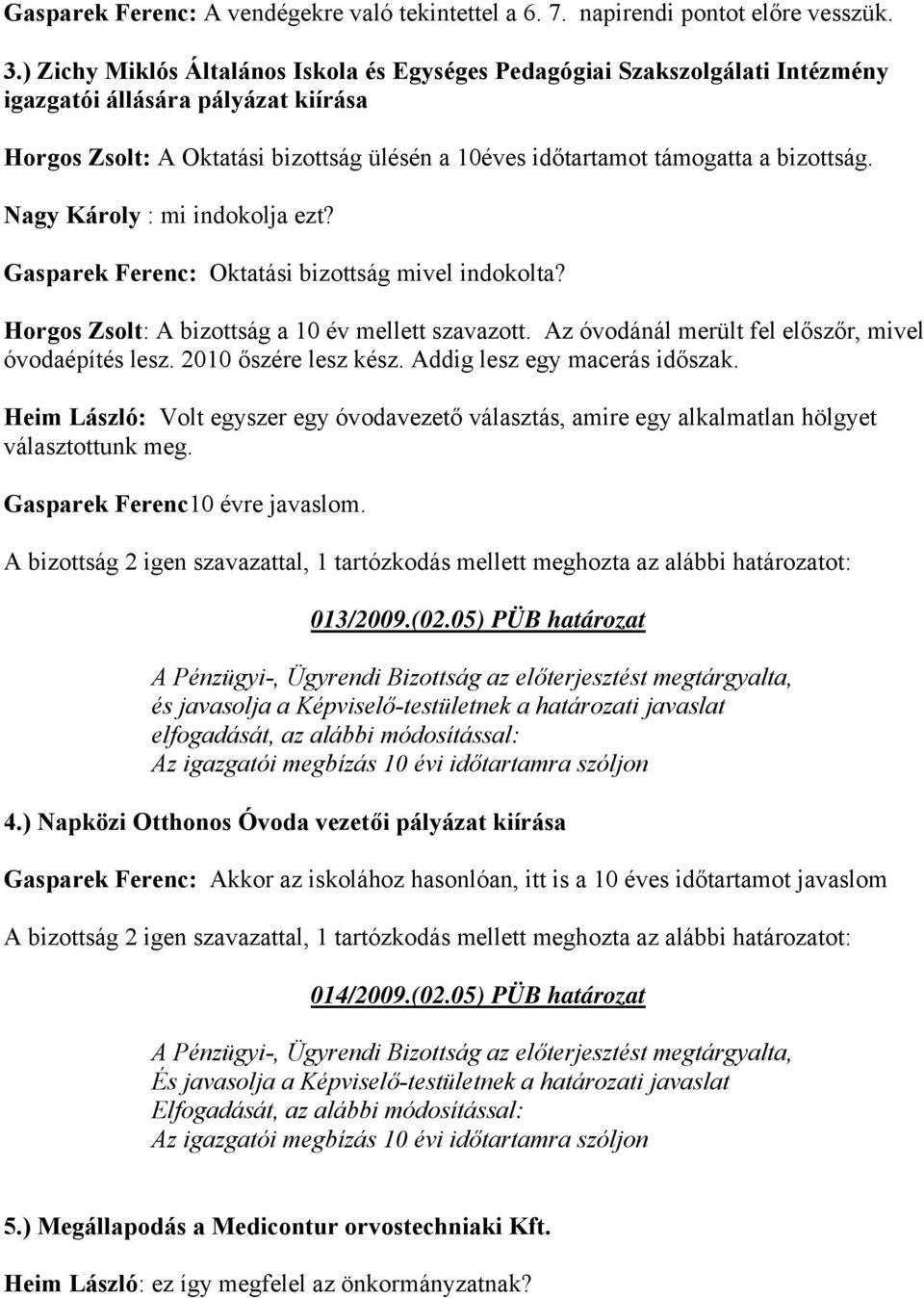 bizottság. Nagy Károly : mi indokolja ezt? Gasparek Ferenc: Oktatási bizottság mivel indokolta? Horgos Zsolt: A bizottság a 10 év mellett szavazott.