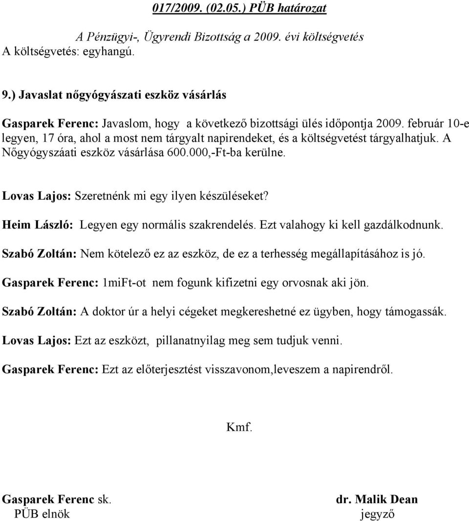 február 10-e legyen, 17 óra, ahol a most nem tárgyalt napirendeket, és a költségvetést tárgyalhatjuk. A Nőgyógyszáati eszköz vásárlása 600.000,-Ft-ba kerülne.