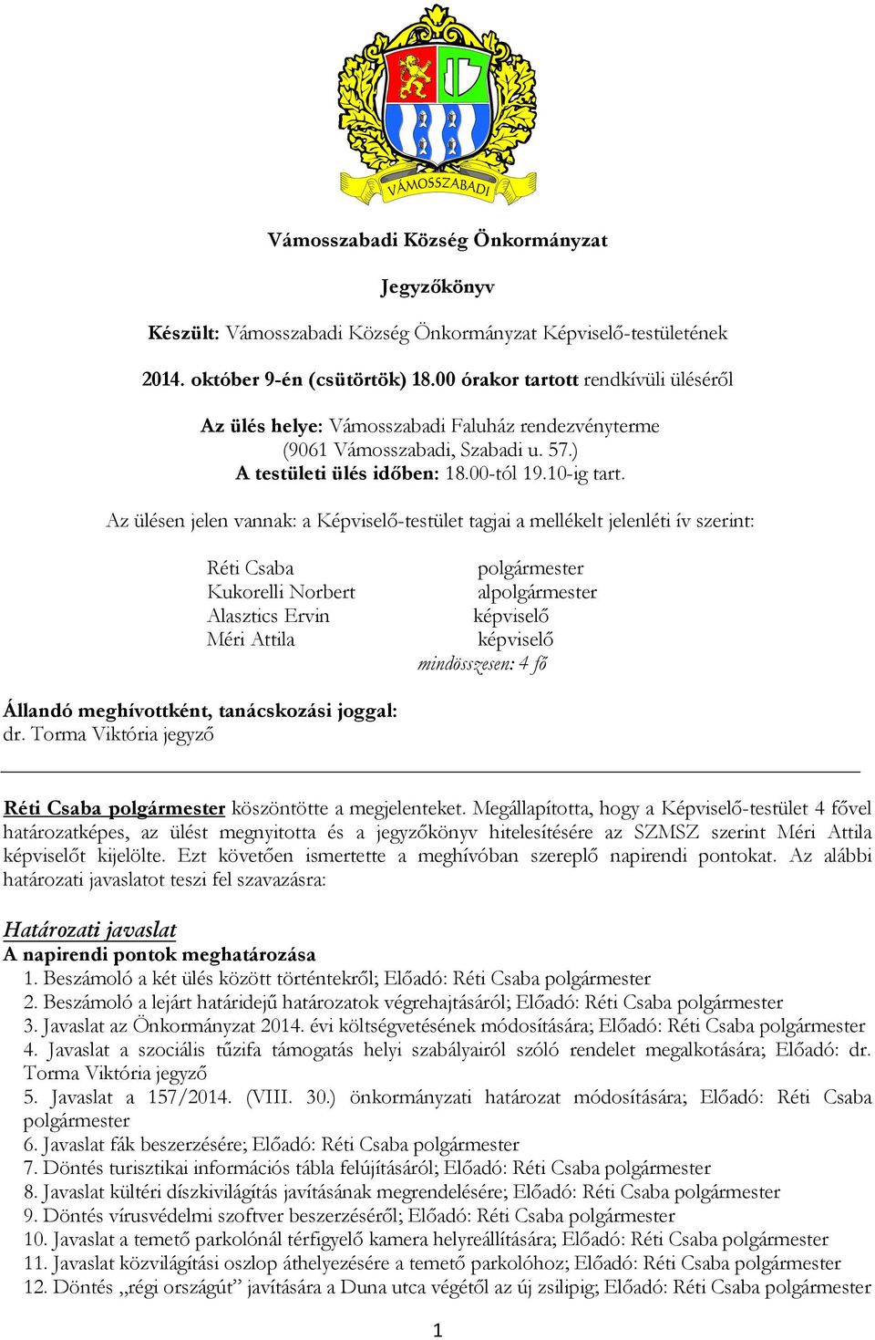 Az ülésen jelen vannak: a Képviselő-testület tagjai a mellékelt jelenléti ív szerint: Réti Csaba Kukorelli Norbert Alasztics Ervin Méri Attila al képviselő képviselő mindösszesen: 4 fő Állandó