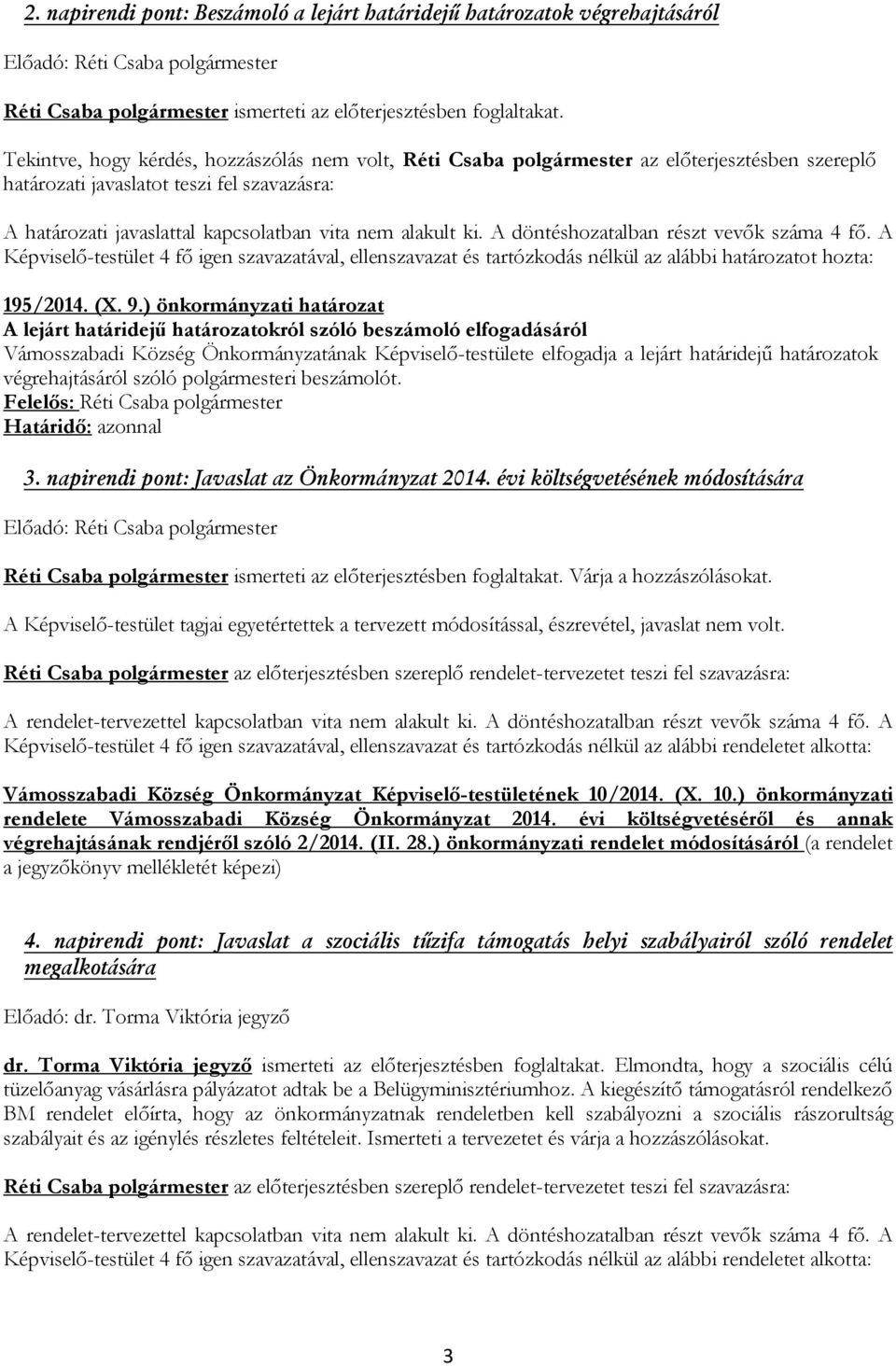 ) önkormányzati határozat A lejárt határidejű határozatokról szóló beszámoló elfogadásáról Vámosszabadi Község Önkormányzatának Képviselő-testülete elfogadja a lejárt határidejű határozatok