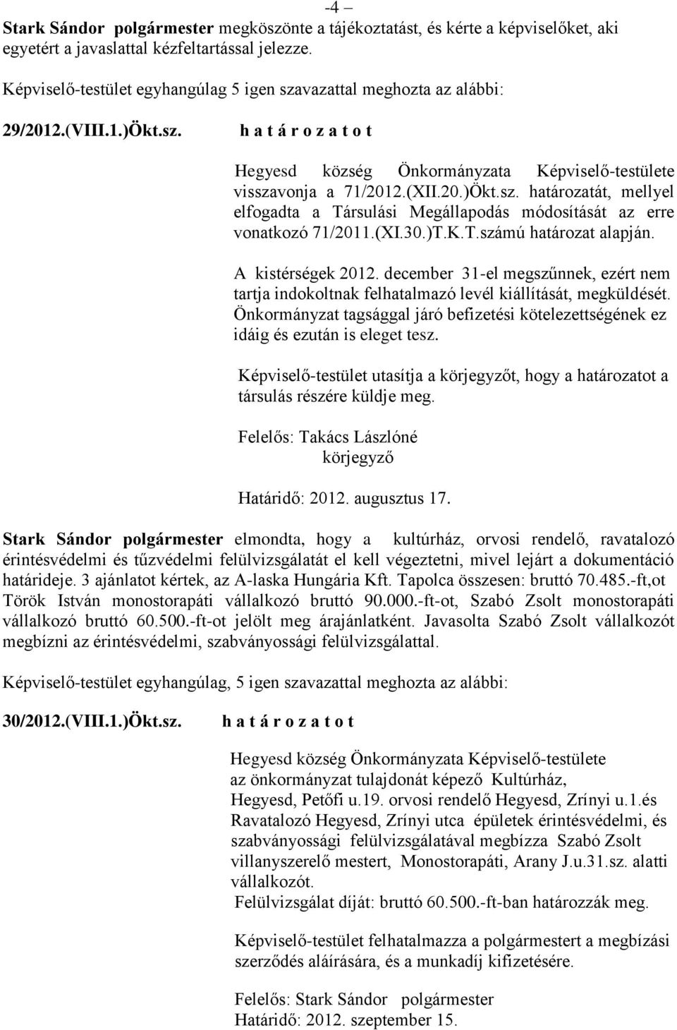 (XI.30.)T.K.T.számú határozat alapján. A kistérségek 2012. december 31-el megszűnnek, ezért nem tartja indokoltnak felhatalmazó levél kiállítását, megküldését.