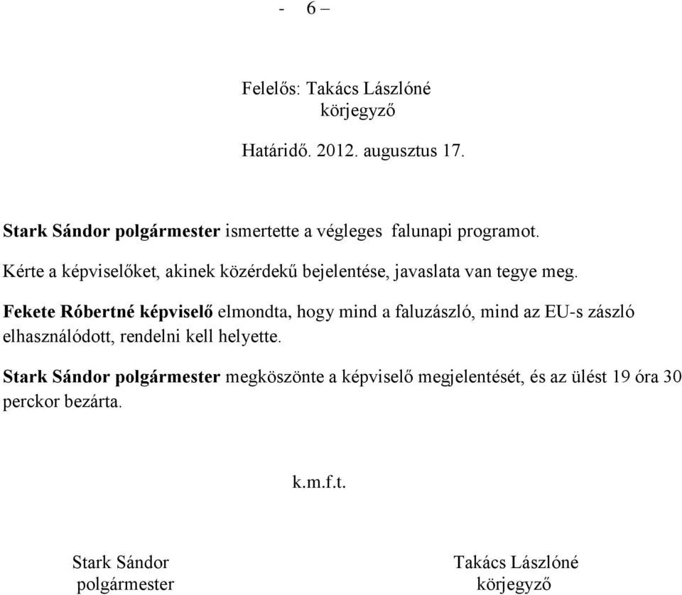 Fekete Róbertné képviselő elmondta, hogy mind a faluzászló, mind az EU-s zászló elhasználódott, rendelni kell