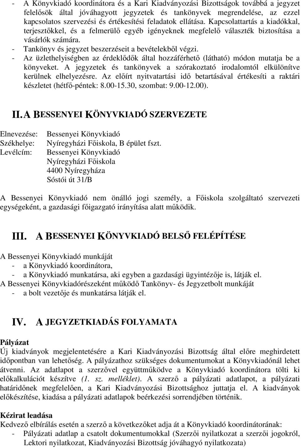 - Tankönyv és jegyzet beszerzéseit a bevételekből végzi. - Az üzlethelyiségben az érdeklődők által hozzáférhető (látható) módon mutatja be a könyveket.