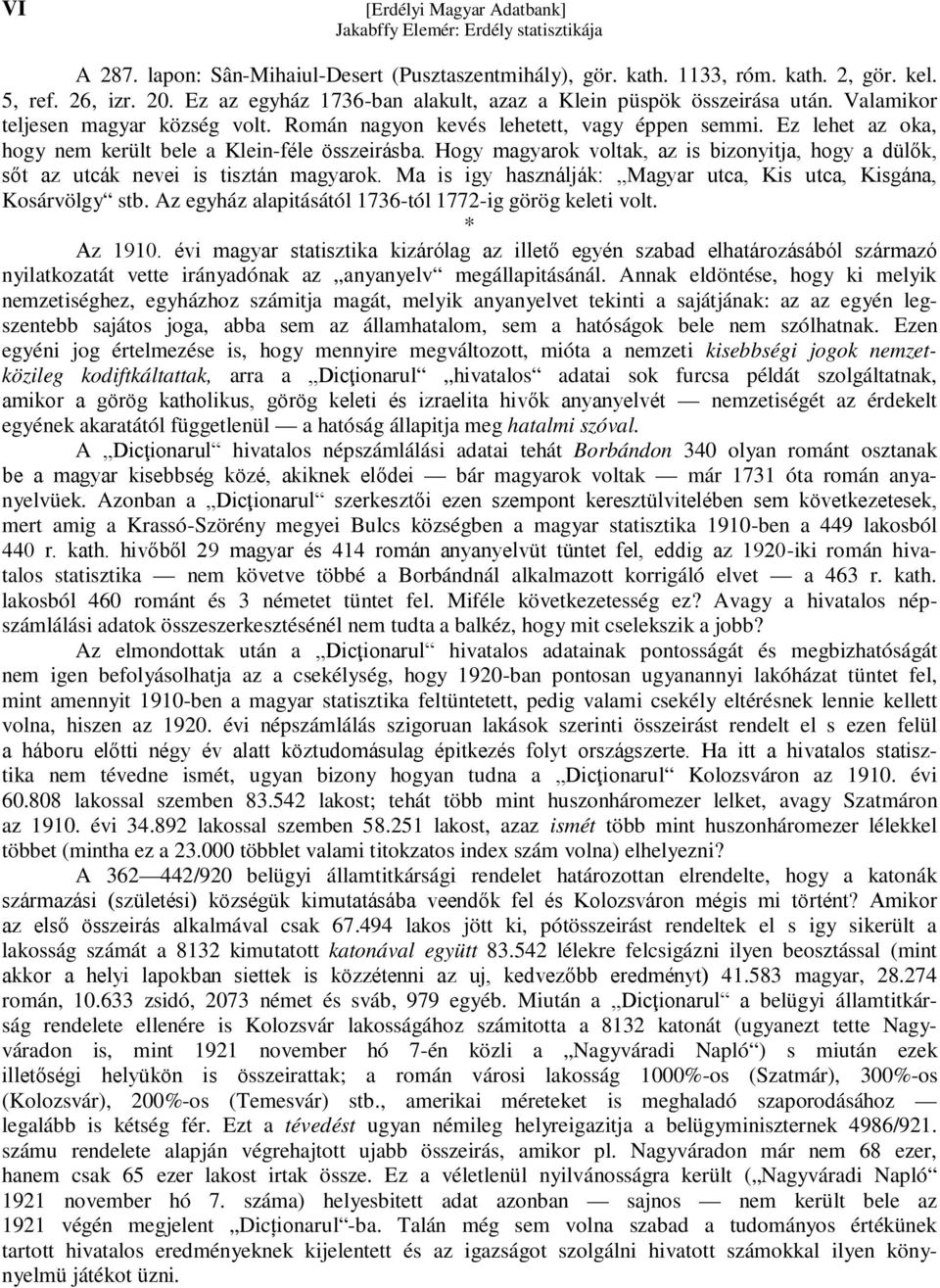 Ez lehet az oka, hogy nem került bele a Klein-féle összeirásba. Hogy magyarok voltak, az is bizonyitja, hogy a dülők, sőt az utcák nevei is tisztán magyarok.