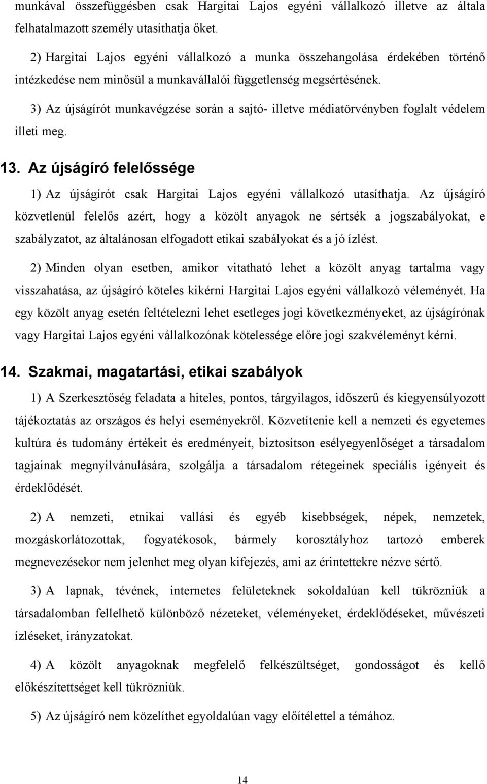 3) Az újságírót munkavégzése során a sajtó- illetve médiatörvényben foglalt védelem illeti meg. 13. Az újságíró felelőssége 1) Az újságírót csak Hargitai Lajos egyéni vállalkozó utasíthatja.