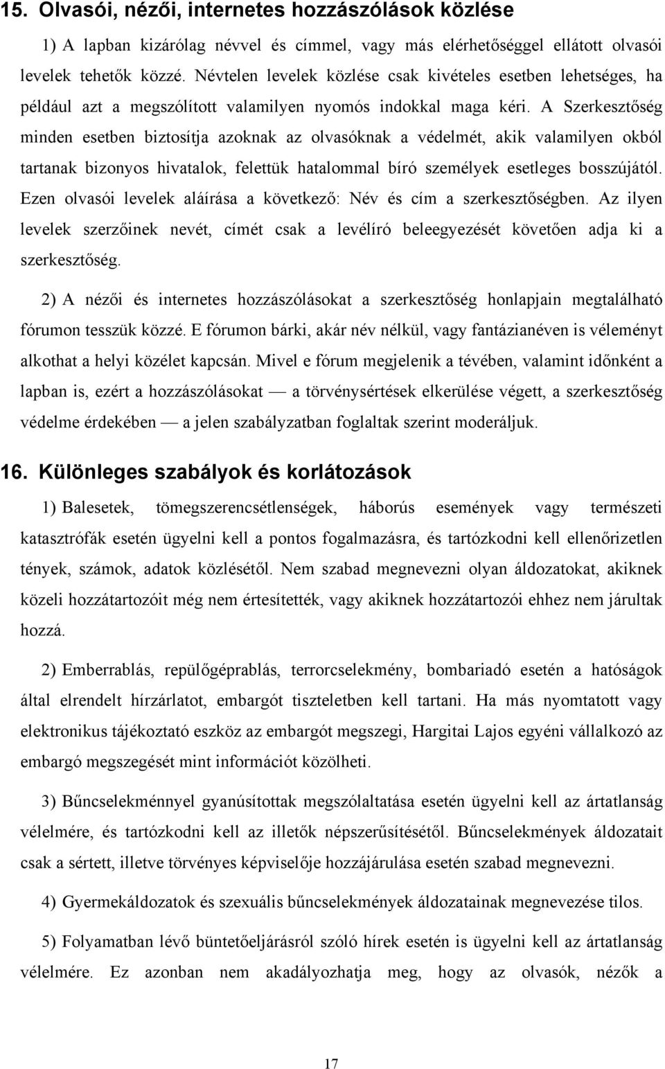 A Szerkesztőség minden esetben biztosítja azoknak az olvasóknak a védelmét, akik valamilyen okból tartanak bizonyos hivatalok, felettük hatalommal bíró személyek esetleges bosszújától.