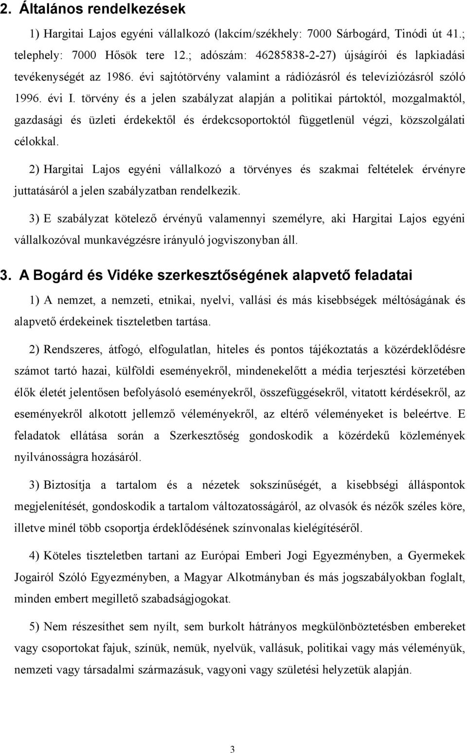 törvény és a jelen szabályzat alapján a politikai pártoktól, mozgalmaktól, gazdasági és üzleti érdekektől és érdekcsoportoktól függetlenül végzi, közszolgálati célokkal.