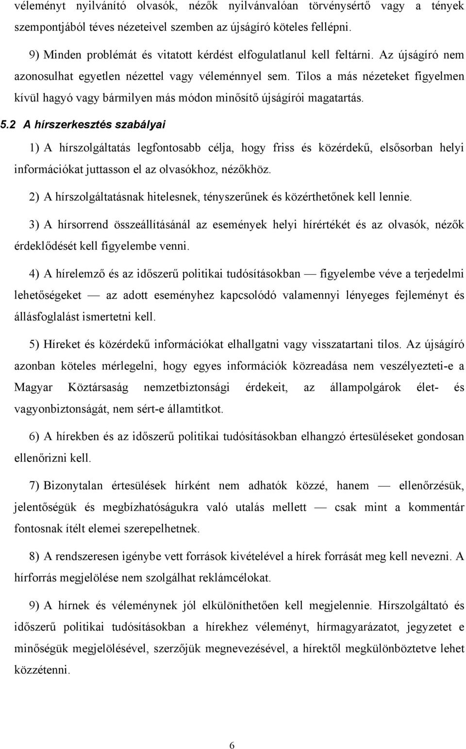 Tilos a más nézeteket figyelmen kívül hagyó vagy bármilyen más módon minősítő újságírói magatartás. 5.