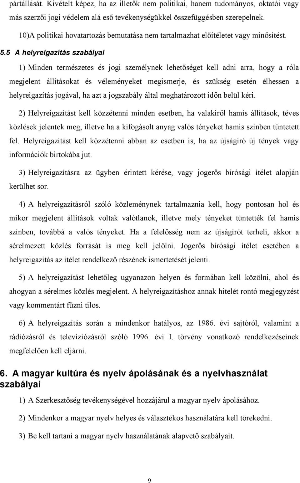 5 A helyreigazítás szabályai 1) Minden természetes és jogi személynek lehetőséget kell adni arra, hogy a róla megjelent állításokat és véleményeket megismerje, és szükség esetén élhessen a