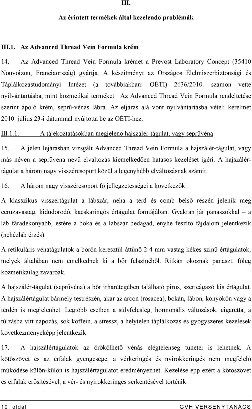 A készítményt az Országos Élelmiszerbiztonsági és Táplálkozástudományi Intézet (a továbbiakban: OÉTI) 2636/2010. számon vette nyilvántartásba, mint kozmetikai terméket.