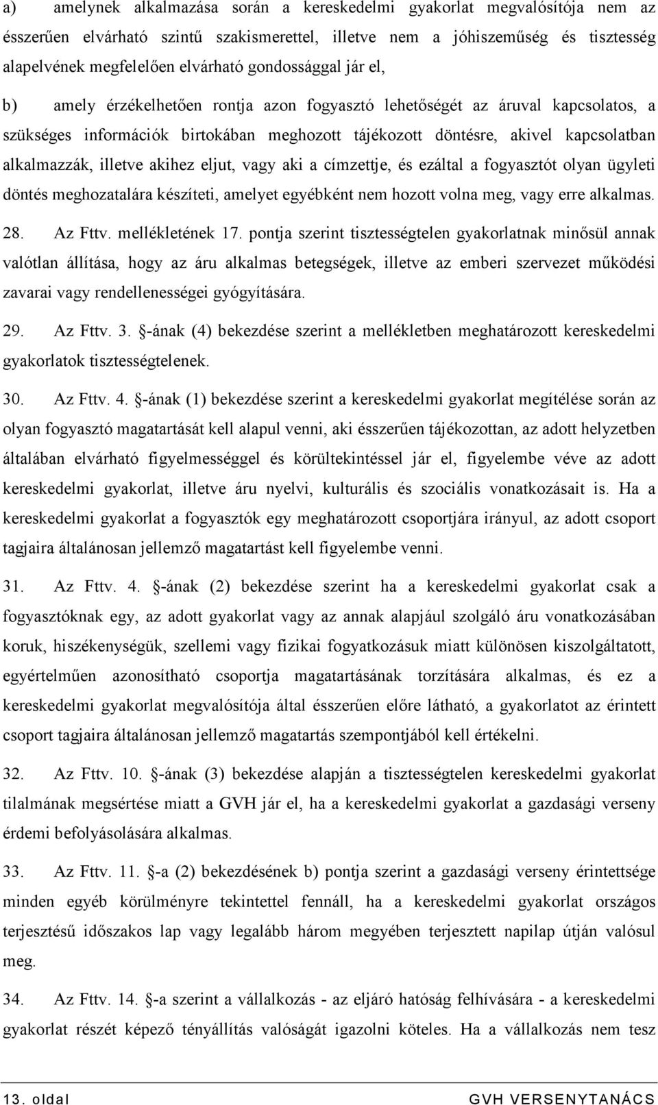 illetve akihez eljut, vagy aki a címzettje, és ezáltal a fogyasztót olyan ügyleti döntés meghozatalára készíteti, amelyet egyébként nem hozott volna meg, vagy erre alkalmas. 28. Az Fttv.