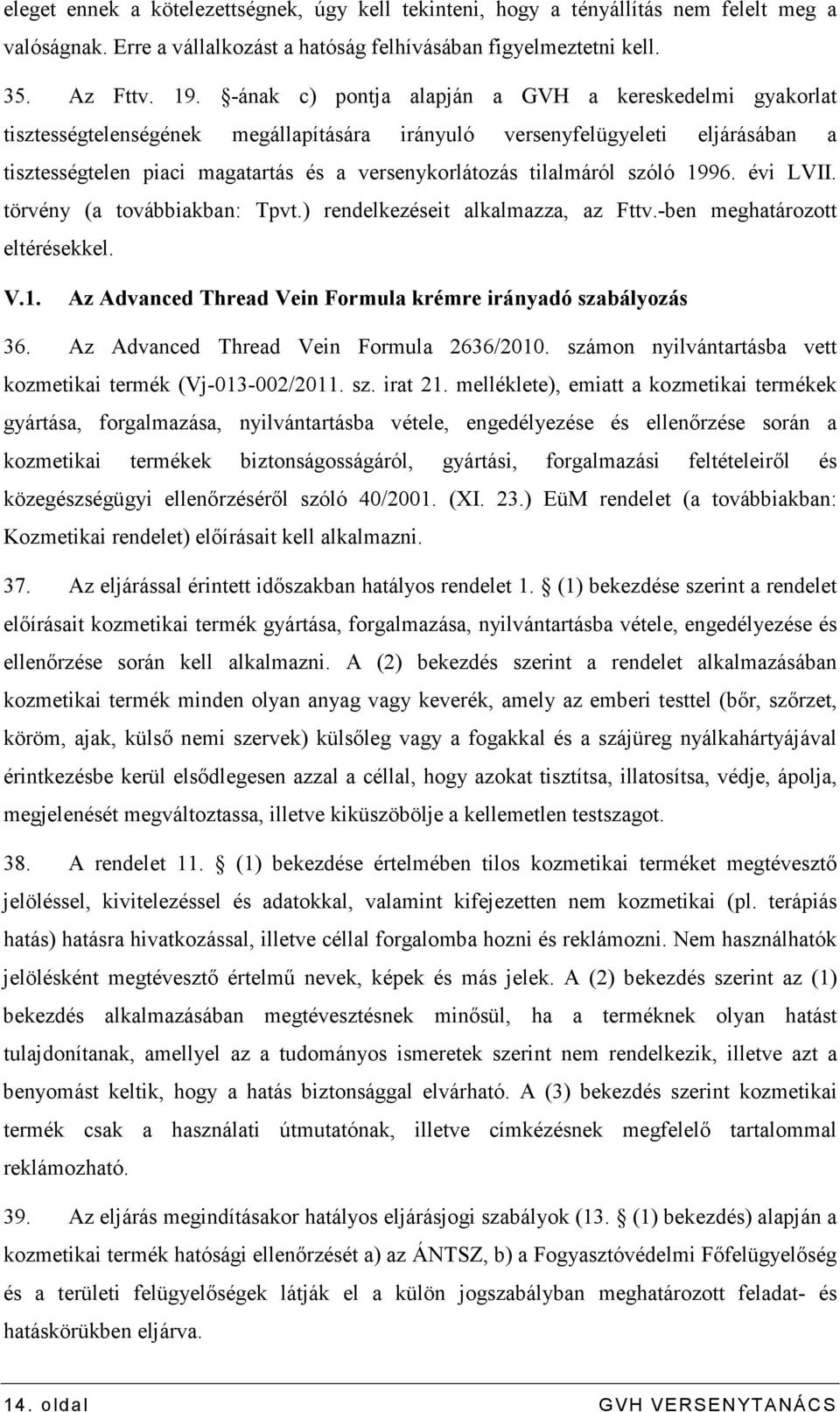 tilalmáról szóló 1996. évi LVII. törvény (a továbbiakban: Tpvt.) rendelkezéseit alkalmazza, az Fttv.-ben meghatározott eltérésekkel. V.1. Az Advanced Thread Vein Formula krémre irányadó szabályozás 36.