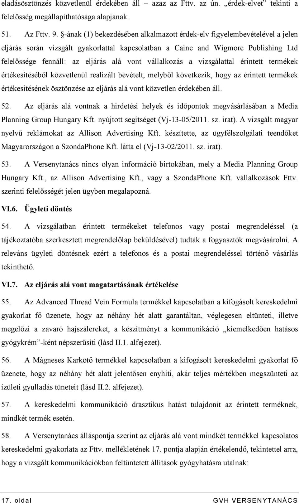 vállalkozás a vizsgálattal érintett termékek értékesítésébıl közvetlenül realizált bevételt, melybıl következik, hogy az érintett termékek értékesítésének ösztönzése az eljárás alá vont közvetlen