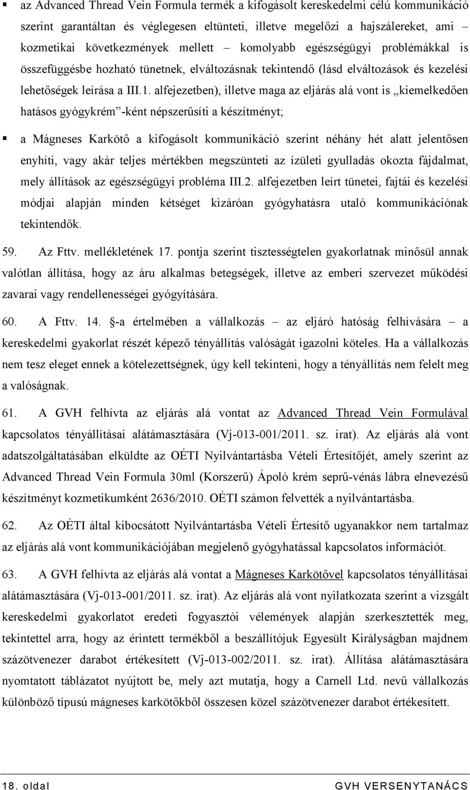 alfejezetben), illetve maga az eljárás alá vont is kiemelkedıen hatásos gyógykrém -ként népszerősíti a készítményt; a Mágneses Karkötı a kifogásolt kommunikáció szerint néhány hét alatt jelentısen