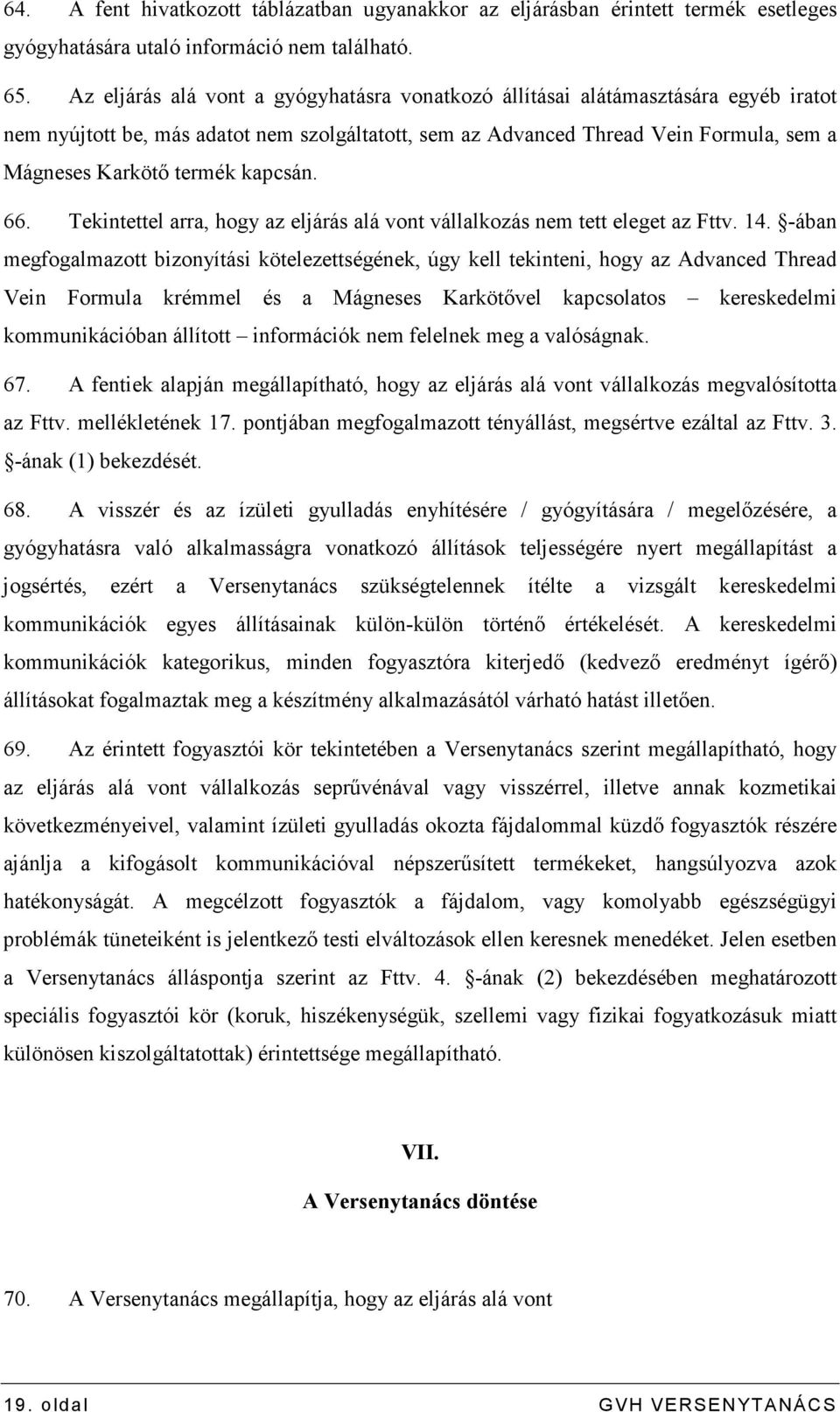 kapcsán. 66. Tekintettel arra, hogy az eljárás alá vont vállalkozás nem tett eleget az Fttv. 14.