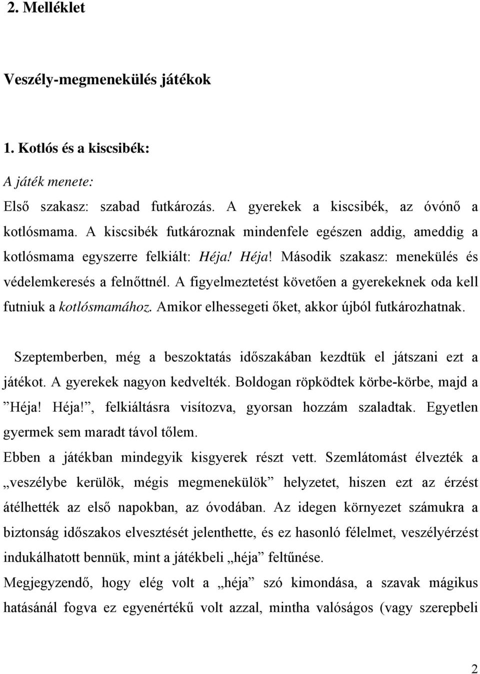 A figyelmeztetést követően a gyerekeknek oda kell futniuk a kotlósmamához. Amikor elhessegeti őket, akkor újból futkározhatnak.