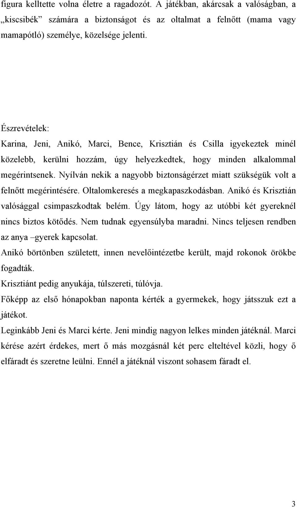 Nyílván nekik a nagyobb biztonságérzet miatt szükségük volt a felnőtt megérintésére. Oltalomkeresés a megkapaszkodásban. Anikó és Krisztián valósággal csimpaszkodtak belém.