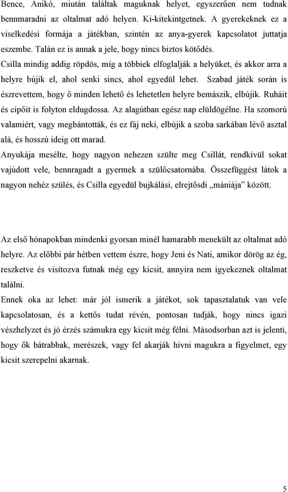 Csilla mindig addig röpdös, míg a többiek elfoglalják a helyüket, és akkor arra a helyre bújik el, ahol senki sincs, ahol egyedül lehet.