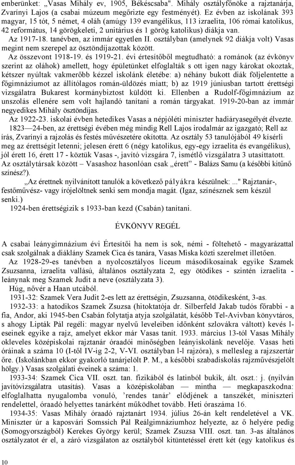 Az 1917-18. tanévben, az immár egyetlen II. osztályban (amelynek 92 diákja volt) Vasas megint nem szerepel az ösztöndíjazottak között. Az összevont 1918-19. és 1919-21.