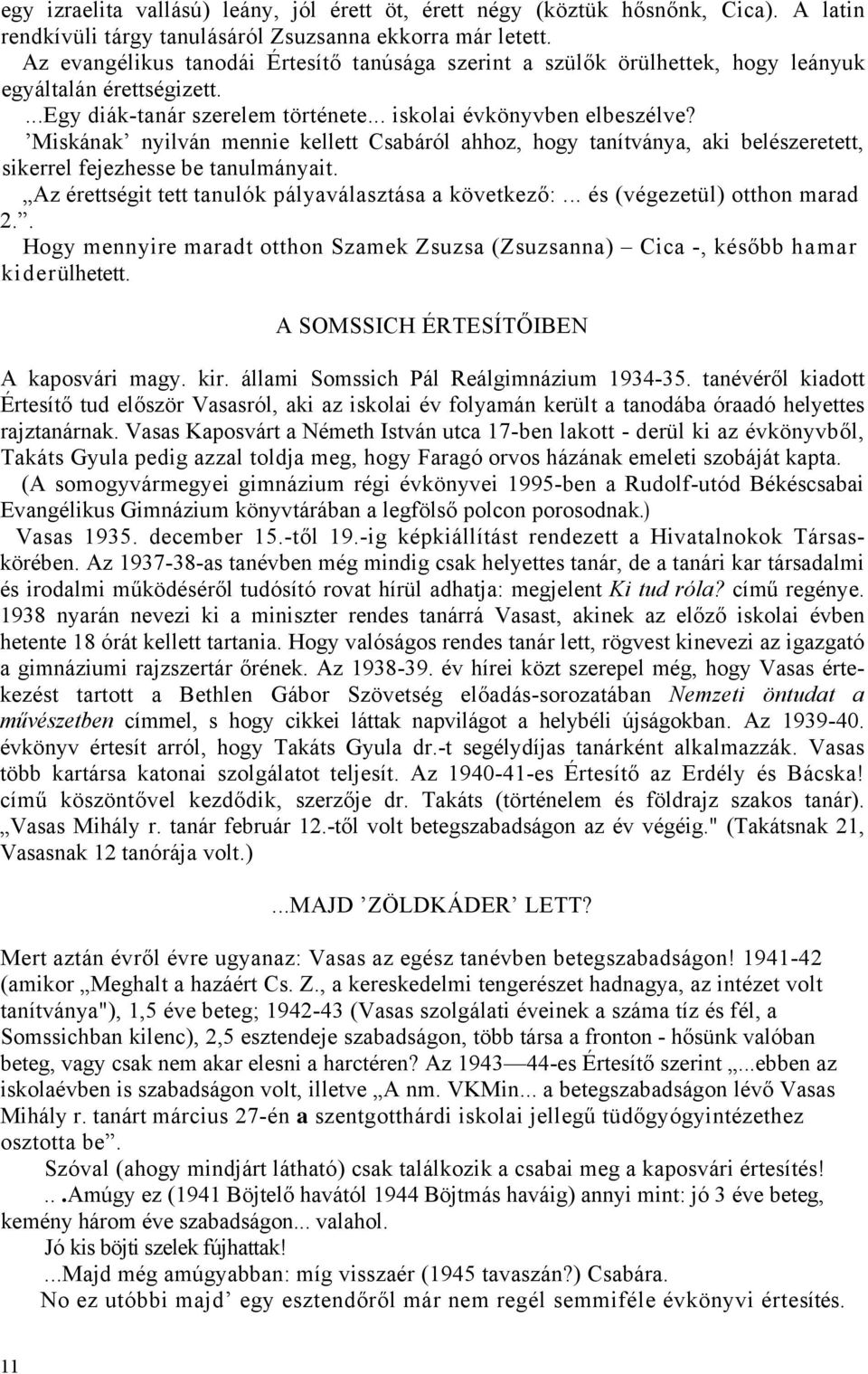 Miskának nyilván mennie kellett Csabáról ahhoz, hogy tanítványa, aki belészeretett, sikerrel fejezhesse be tanulmányait. Az érettségit tett tanulók pályaválasztása a következő:.