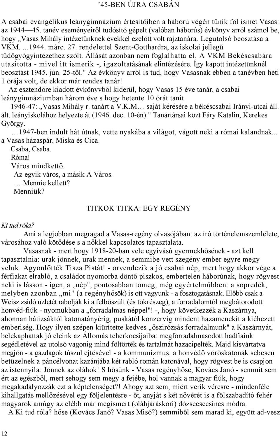 rendelettel Szent-Gotthardra, az iskolai jellegű tüdőgyógyintézethez szólt. Állását azonban nem foglalhatta el. A VKM Békéscsabára utasította - mivel itt ismerik -, igazoltatásának elintézésére.