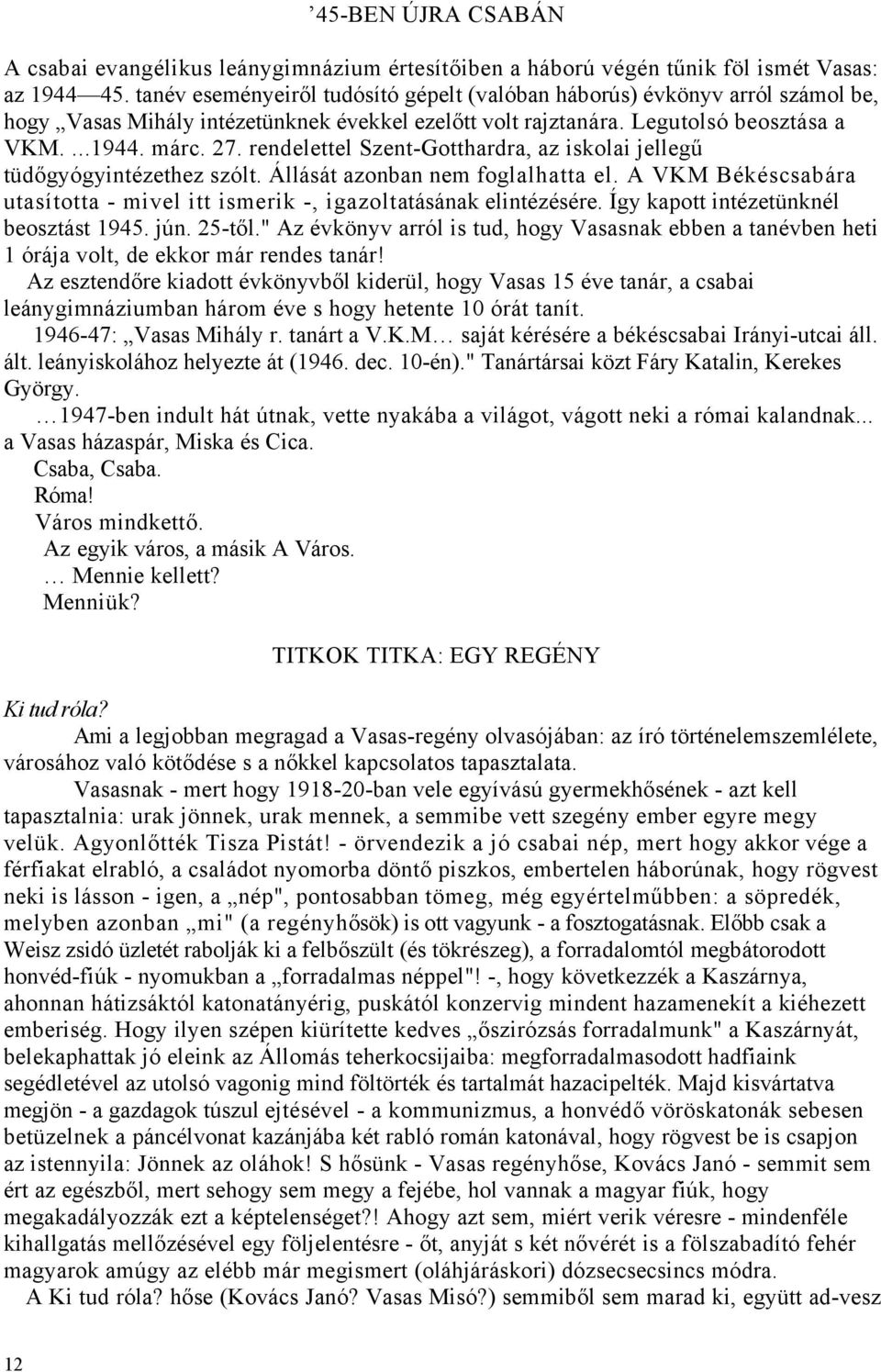 rendelettel Szent-Gotthardra, az iskolai jellegű tüdőgyógyintézethez szólt. Állását azonban nem foglalhatta el. A VKM Békéscsabára utasította - mivel itt ismerik -, igazoltatásának elintézésére.