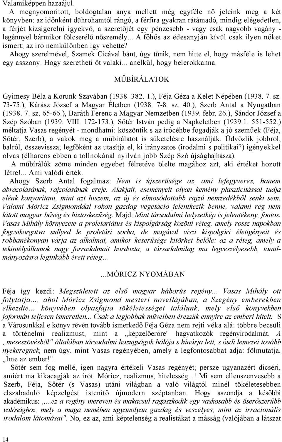 szeretőjét egy pénzesebb - vagy csak nagyobb vagány - legénnyel bármikor fölcserélő nőszemély... A főhős az édesanyján kívül csak ilyen nőket ismert; az író nemkülönben így vehette?