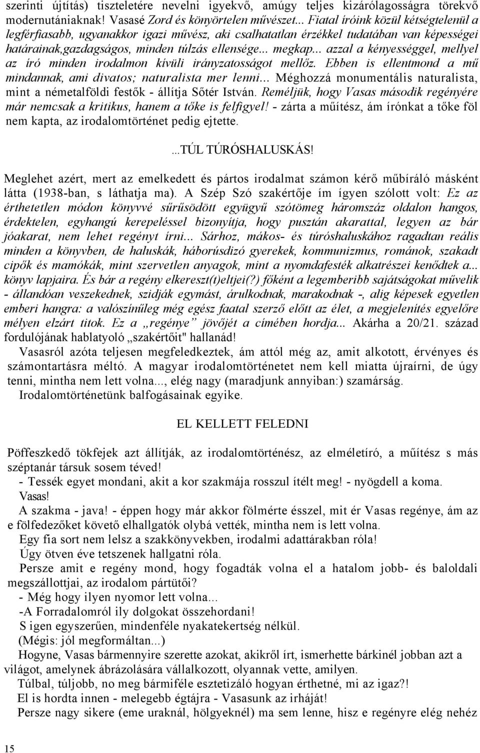 .. azzal a kényességgel, mellyel az író minden irodalmon kívüli irányzatosságot mellőz. Ebben is ellentmond a mű mindannak, ami divatos; naturalista mer lenni.