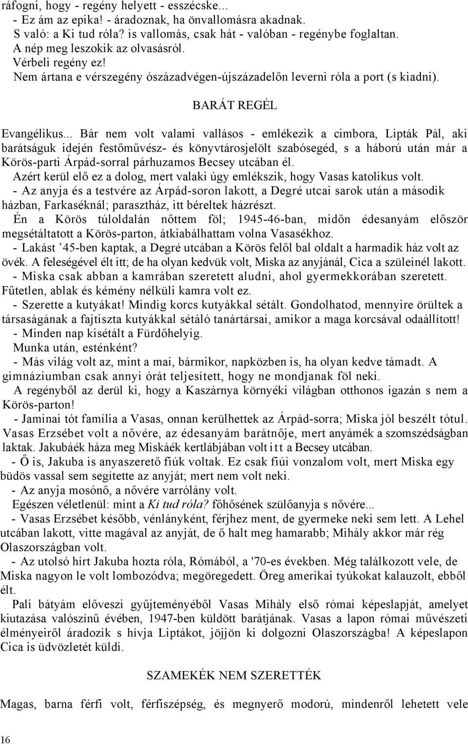 .. Bár nem volt valami vallásos - emlékezik a cimbora, Lipták Pál, aki barátságuk idején festőművész- és könyvtárosjelölt szabósegéd, s a háború után már a Körös-parti Árpád-sorral párhuzamos Becsey