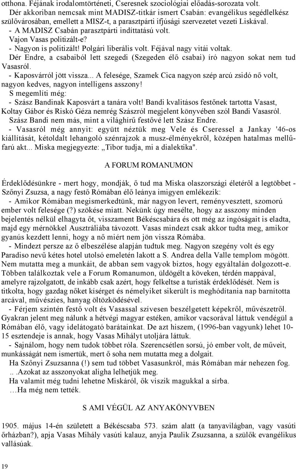 - A MADISZ Csabán parasztpárti indíttatású volt. Vajon Vasas politizált-e? - Nagyon is politizált! Polgári liberális volt. Féjával nagy vitái voltak.