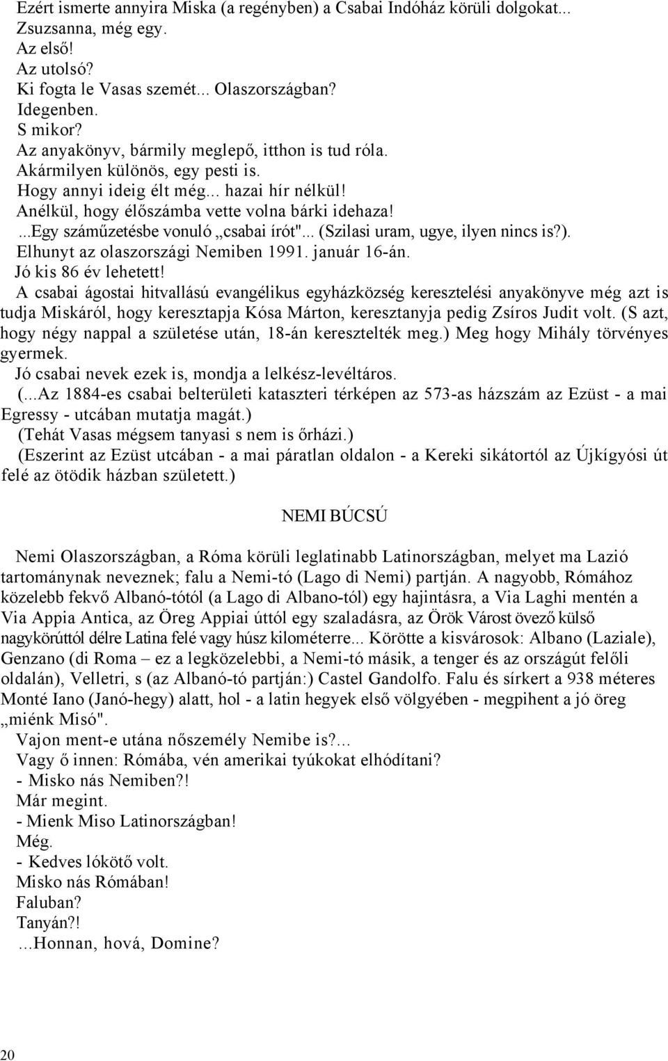 ...egy száműzetésbe vonuló csabai írót"... (Szilasi uram, ugye, ilyen nincs is?). Elhunyt az olaszországi Nemiben 1991. január 16-án. Jó kis 86 év lehetett!