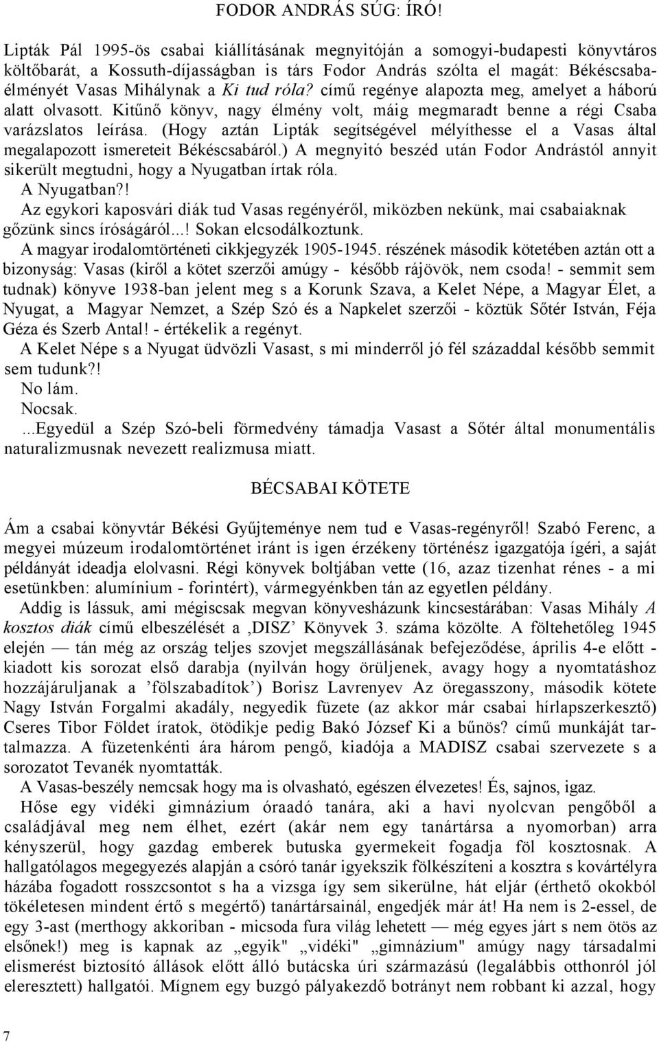 róla? című regénye alapozta meg, amelyet a háború alatt olvasott. Kitűnő könyv, nagy élmény volt, máig megmaradt benne a régi Csaba varázslatos leírása.