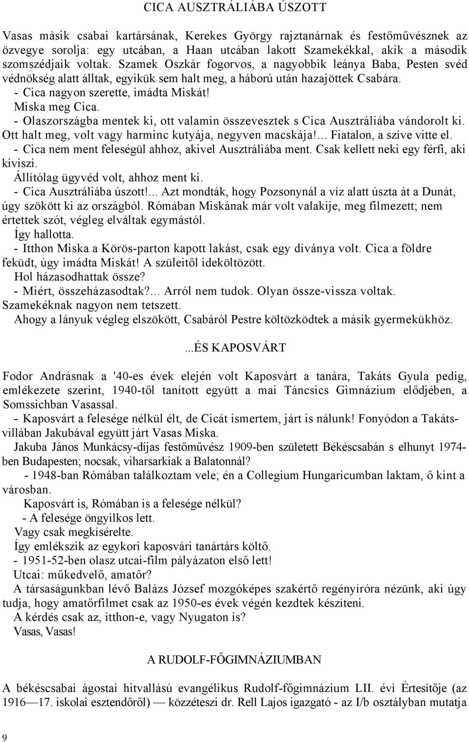 Miska meg Cica. - Olaszországba mentek ki, ott valamin összevesztek s Cica Ausztráliába vándorolt ki. Ott halt meg, volt vagy harminc kutyája, negyven macskája!... Fiatalon, a szíve vitte el.