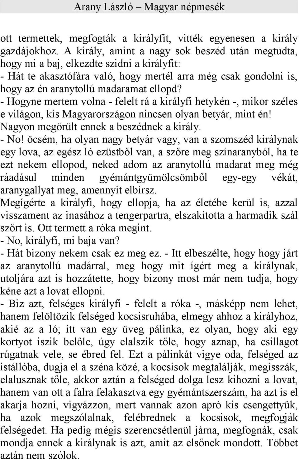 - Hogyne mertem volna - felelt rá a királyfi hetykén -, mikor széles e világon, kis Magyarországon nincsen olyan betyár, mint én! Nagyon megörült ennek a beszédnek a király. - No!