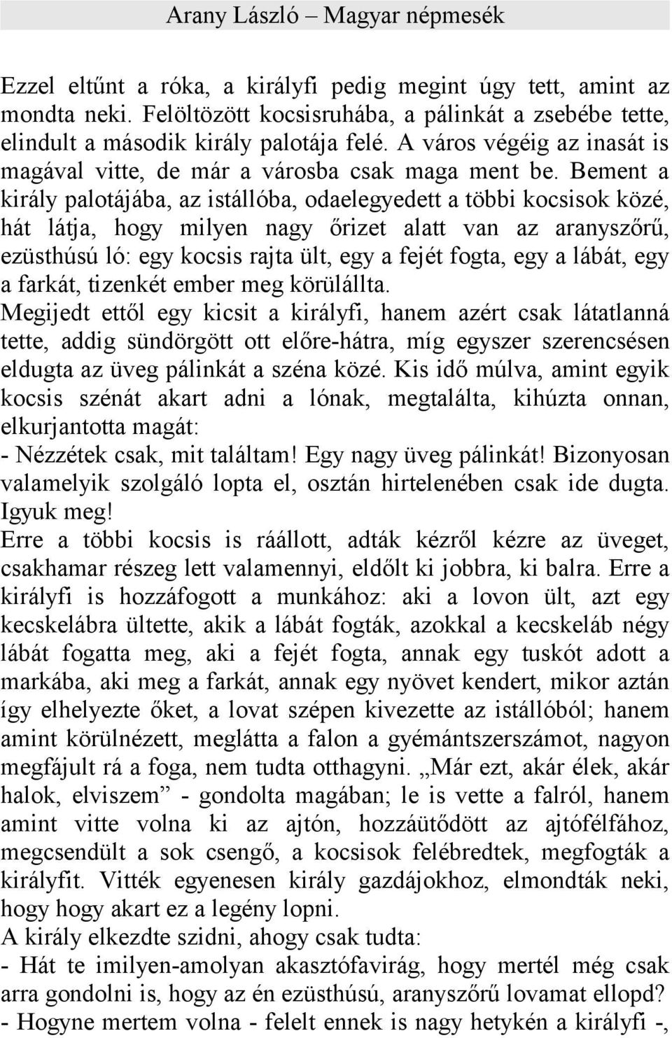 Bement a király palotájába, az istállóba, odaelegyedett a többi kocsisok közé, hát látja, hogy milyen nagy őrizet alatt van az aranyszőrű, ezüsthúsú ló: egy kocsis rajta ült, egy a fejét fogta, egy a