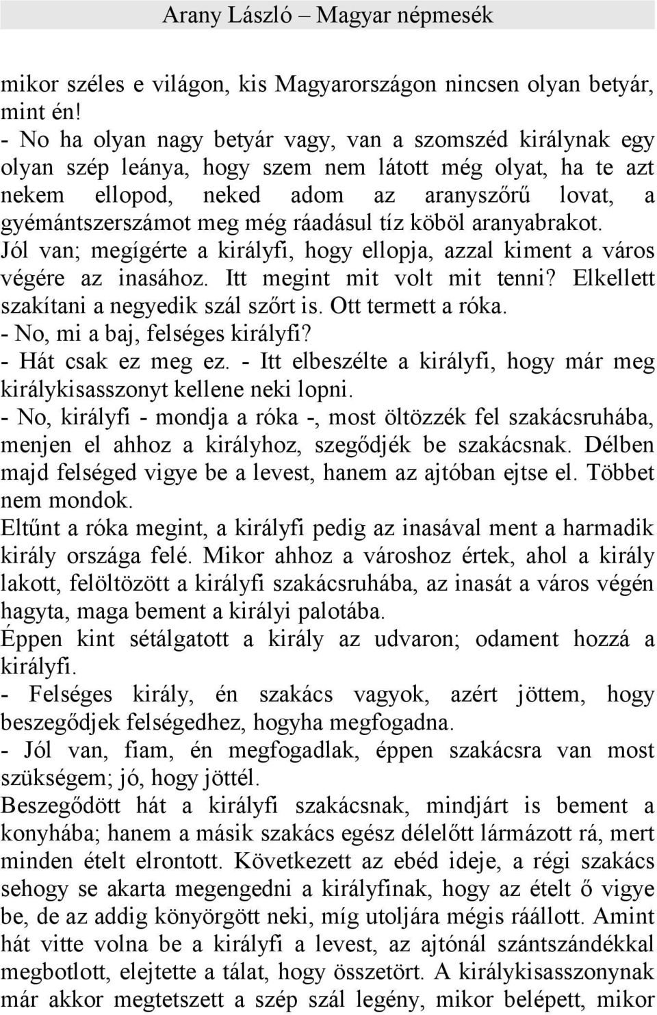 ráadásul tíz köböl aranyabrakot. Jól van; megígérte a királyfi, hogy ellopja, azzal kiment a város végére az inasához. Itt megint mit volt mit tenni? Elkellett szakítani a negyedik szál szőrt is.