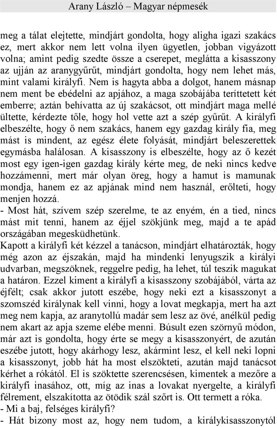 Nem is hagyta abba a dolgot, hanem másnap nem ment be ebédelni az apjához, a maga szobájába teríttetett két emberre; aztán behívatta az új szakácsot, ott mindjárt maga mellé ültette, kérdezte tőle,