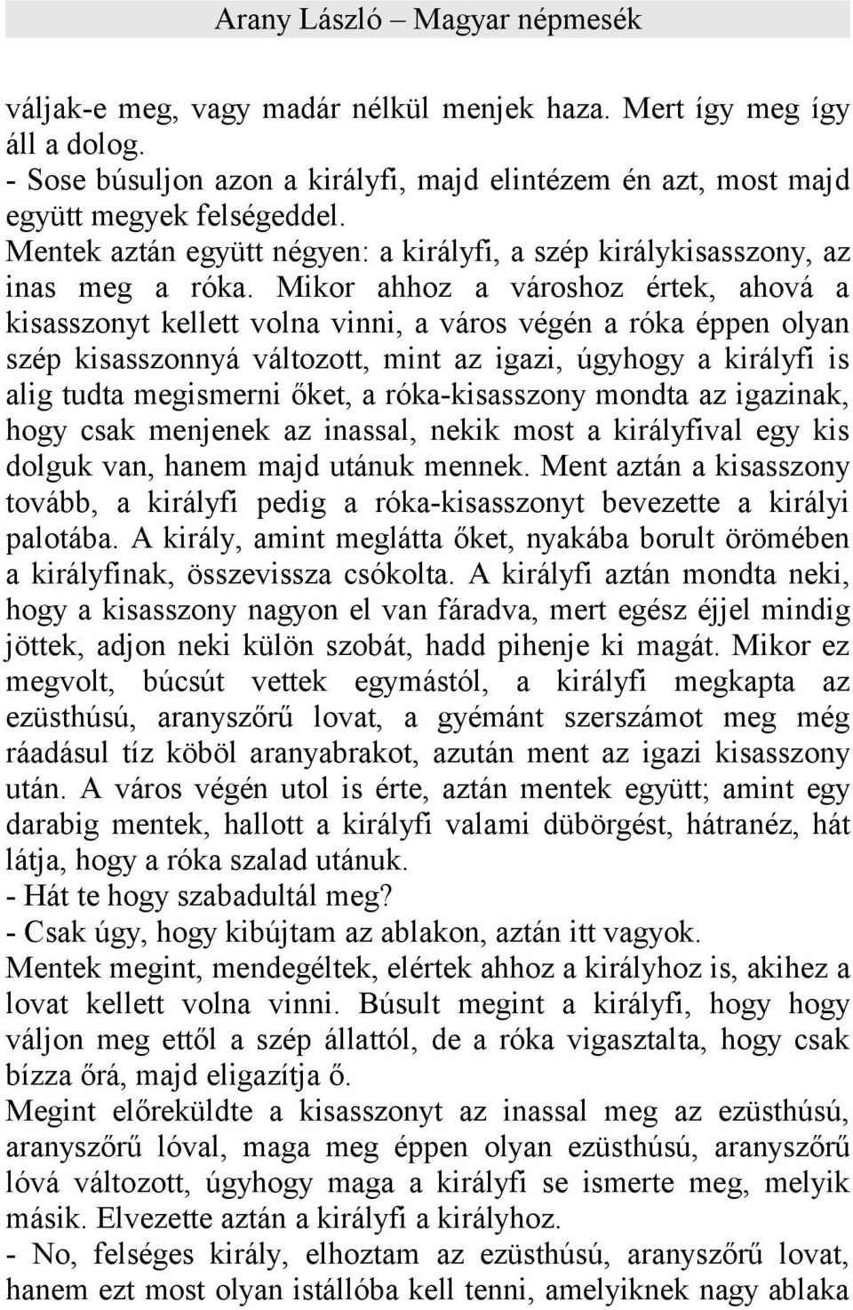 Mikor ahhoz a városhoz értek, ahová a kisasszonyt kellett volna vinni, a város végén a róka éppen olyan szép kisasszonnyá változott, mint az igazi, úgyhogy a királyfi is alig tudta megismerni őket, a