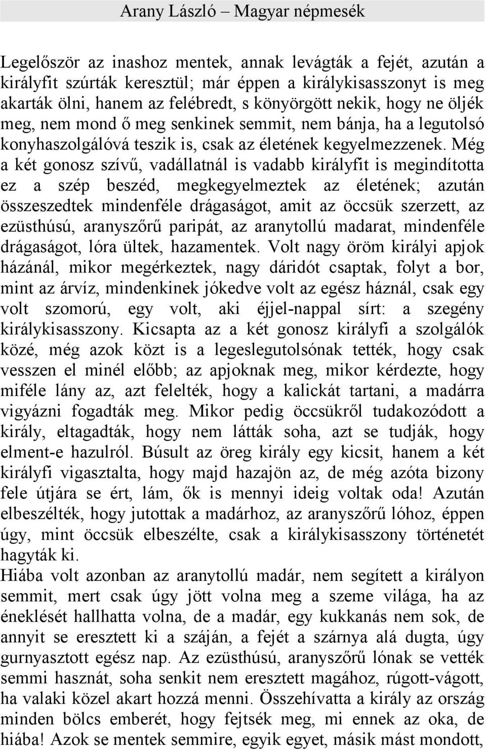 Még a két gonosz szívű, vadállatnál is vadabb királyfit is megindította ez a szép beszéd, megkegyelmeztek az életének; azután összeszedtek mindenféle drágaságot, amit az öccsük szerzett, az