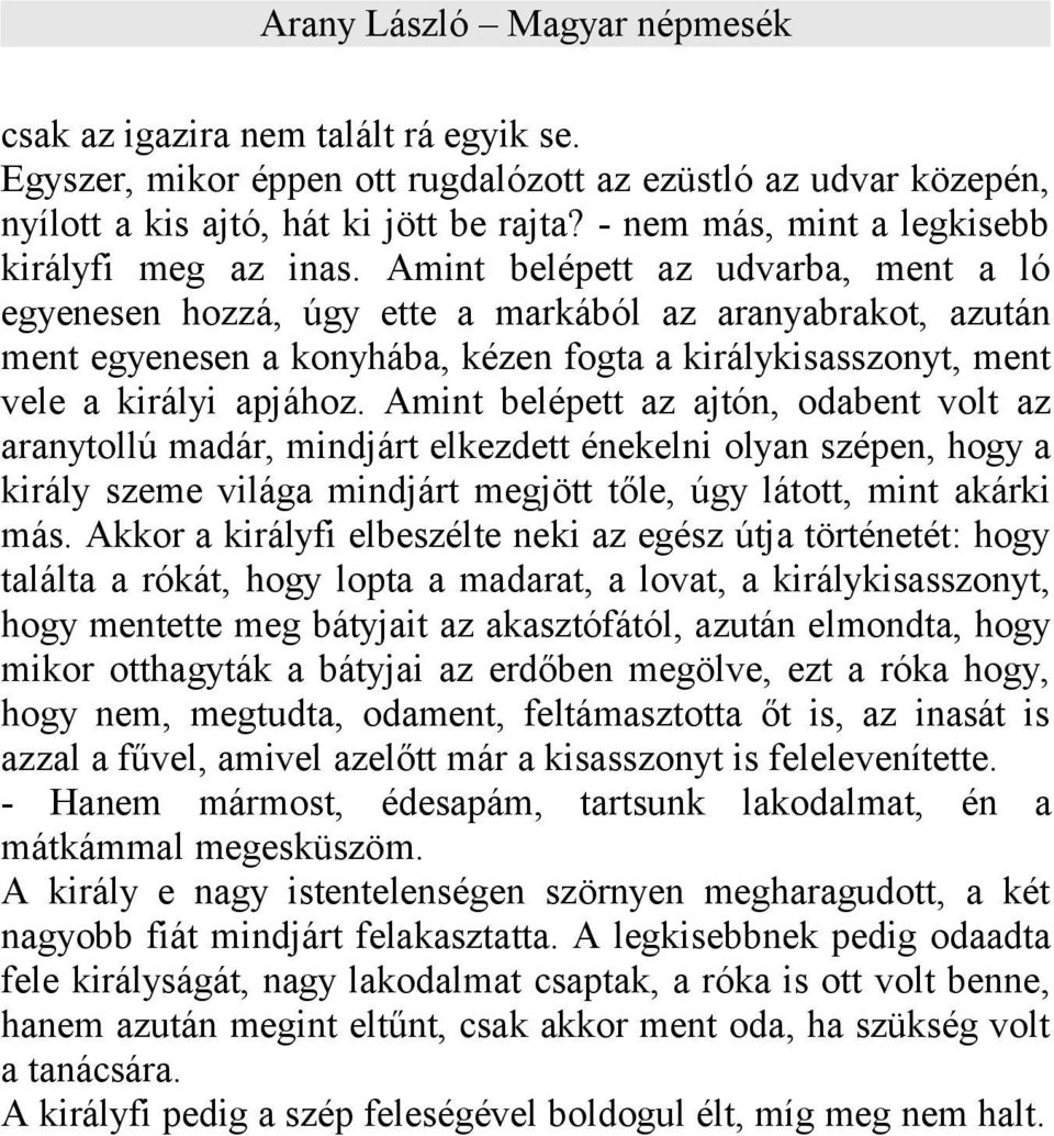 Amint belépett az ajtón, odabent volt az aranytollú madár, mindjárt elkezdett énekelni olyan szépen, hogy a király szeme világa mindjárt megjött tőle, úgy látott, mint akárki más.