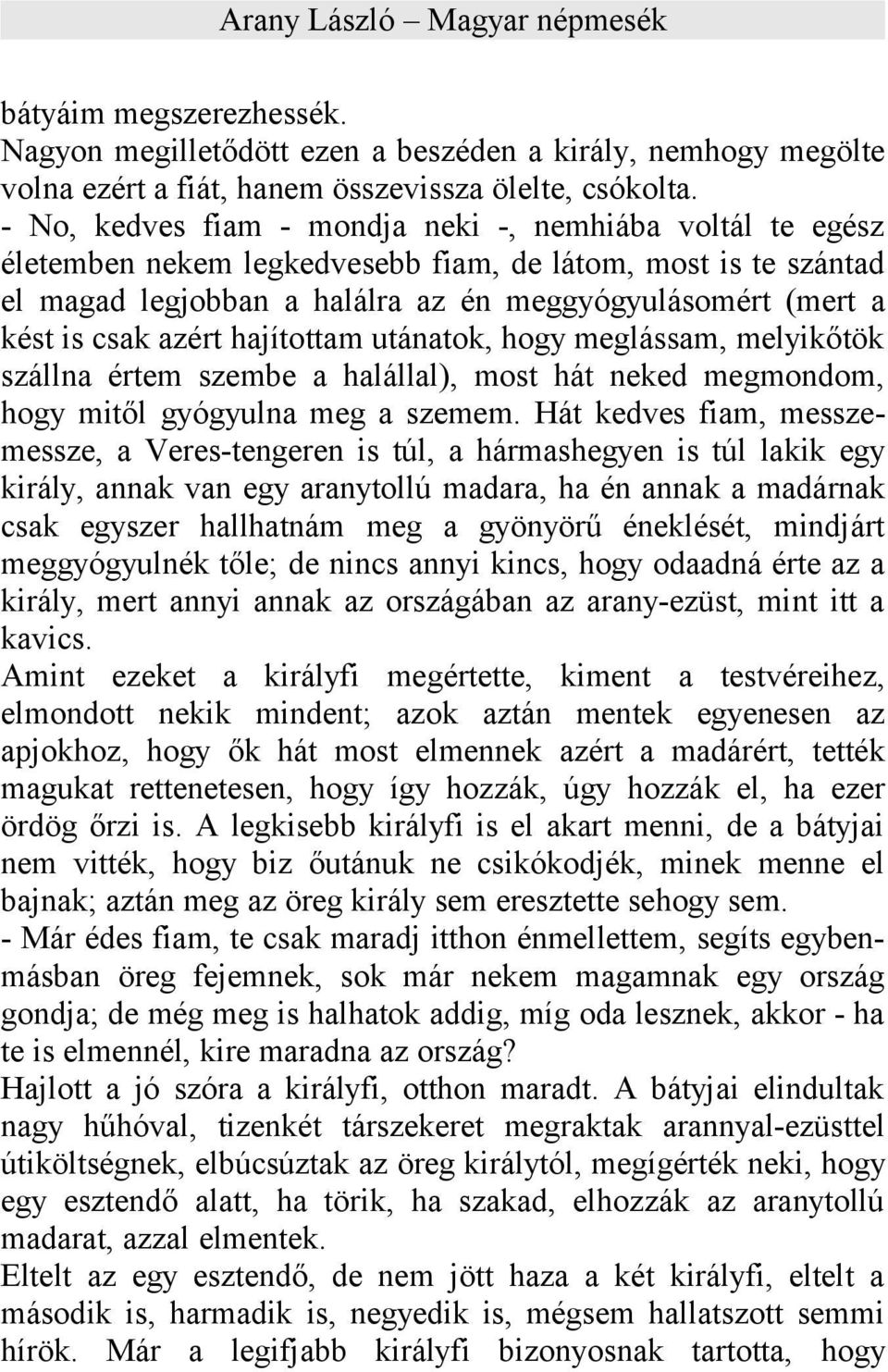 azért hajítottam utánatok, hogy meglássam, melyikőtök szállna értem szembe a halállal), most hát neked megmondom, hogy mitől gyógyulna meg a szemem.