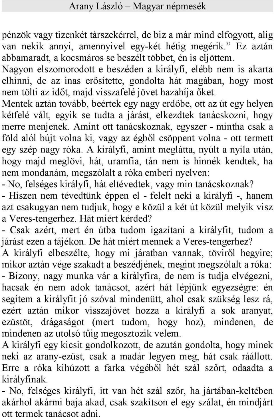 Mentek aztán tovább, beértek egy nagy erdőbe, ott az út egy helyen kétfelé vált, egyik se tudta a járást, elkezdtek tanácskozni, hogy merre menjenek.