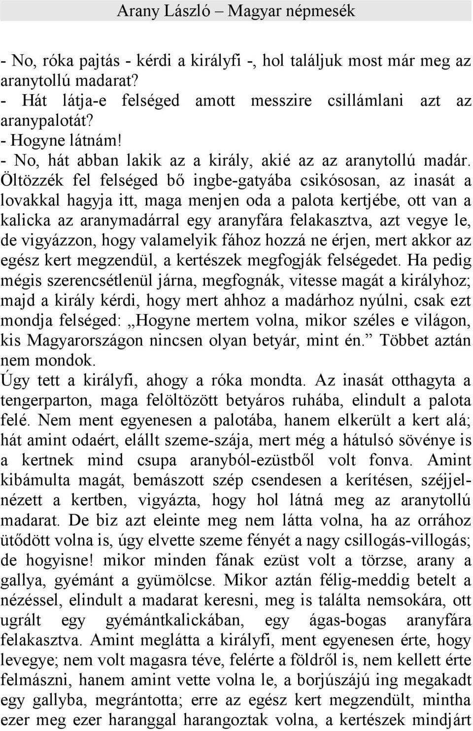 Öltözzék fel felséged bő ingbe-gatyába csikósosan, az inasát a lovakkal hagyja itt, maga menjen oda a palota kertjébe, ott van a kalicka az aranymadárral egy aranyfára felakasztva, azt vegye le, de