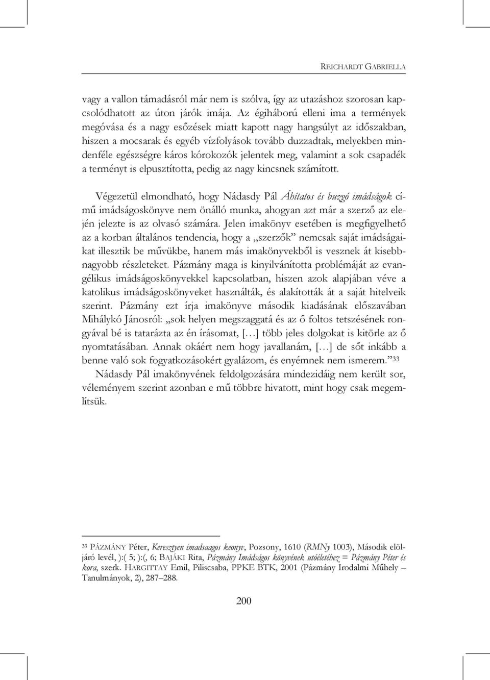 káros kórokozók jelentek meg, valamint a sok csapadék a terményt is elpusztította, pedig az nagy kincsnek számított.