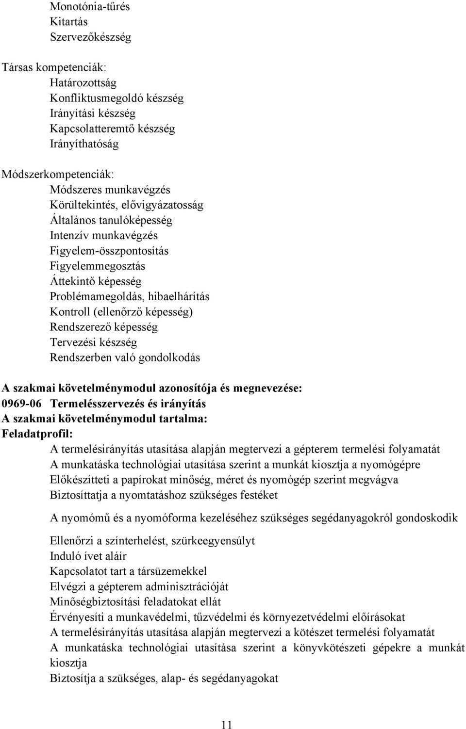 (ellenőrző képesség) Rendszerező képesség Tervezési készség Rendszerben való gondolkodás A szakmai követelménymodul azonosítója és megnevezése: 0969-06 Termelésszervezés és irányítás A szakmai